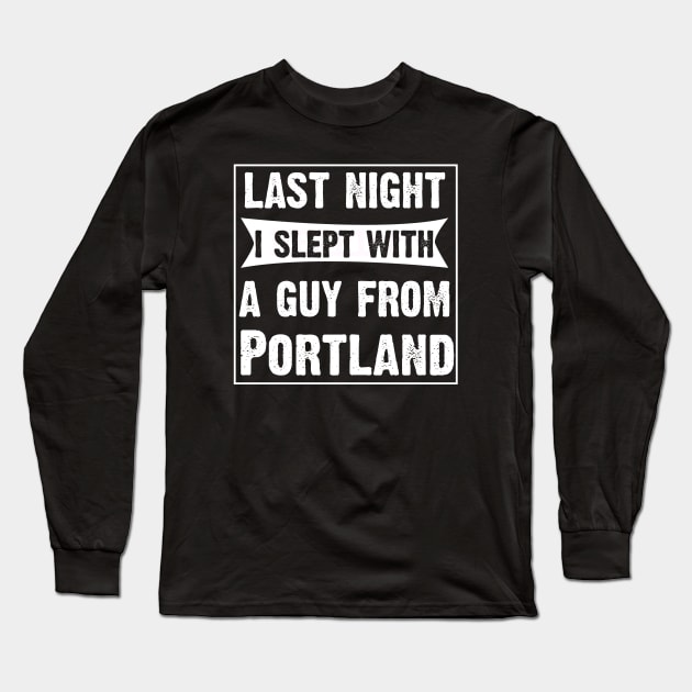 Last Night I Slept With A Guy From Portland. Long Sleeve T-Shirt by CoolApparelShop